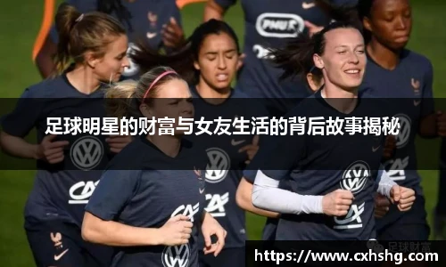 足球明星的财富与女友生活的背后故事揭秘